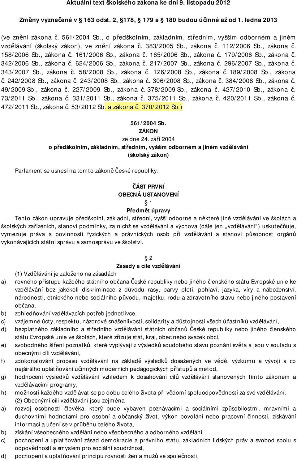 , zákona. 179/2006 Sb., zákona. 342/2006 Sb., zákona. 624/2006 Sb., zákona. 217/2007 Sb., zákona. 296/2007 Sb., zákona. 343/2007 Sb., zákona. 58/2008 Sb., zákona. 126/2008 Sb., zákona. 189/2008 Sb.