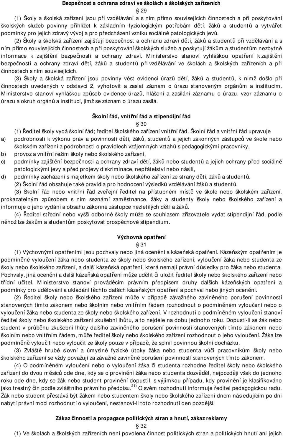 (2) Školy a školská za ízení zajiš ují bezpe nost a ochranu zdraví d tí, žák a student p i vzd lávání a s ním p ímo souvisejících innostech a p i poskytování školských služeb a poskytují žák m a