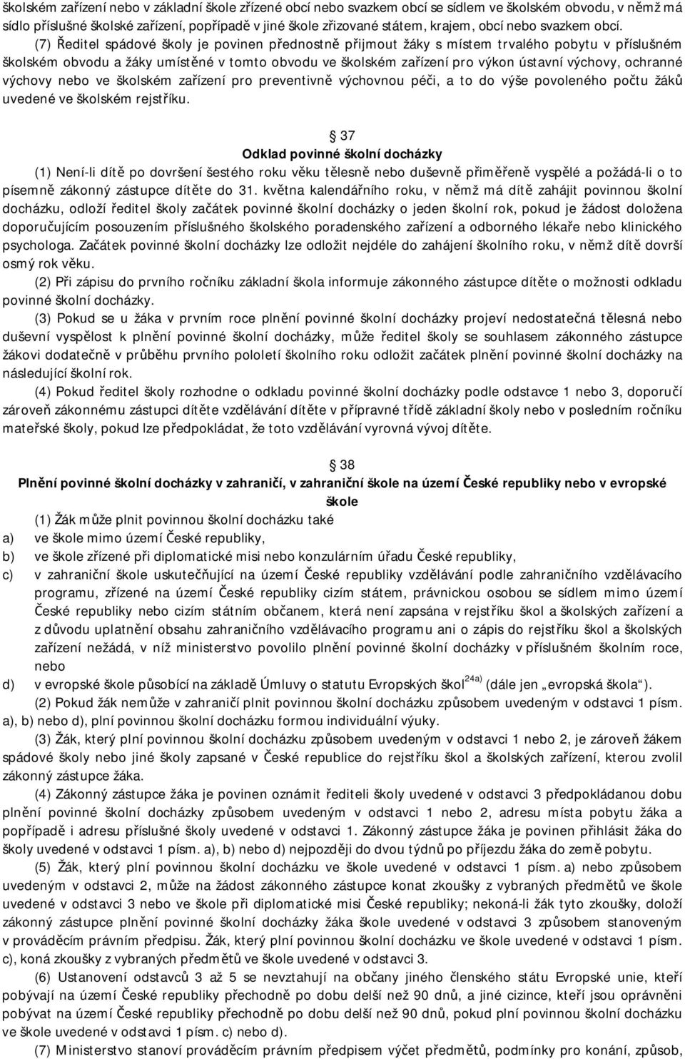 (7) editel spádové školy je povinen p ednostn p ijmout žáky s místem trvalého pobytu v p íslušném školském obvodu a žáky umíst né v tomto obvodu ve školském za ízení pro výkon ústavní výchovy,