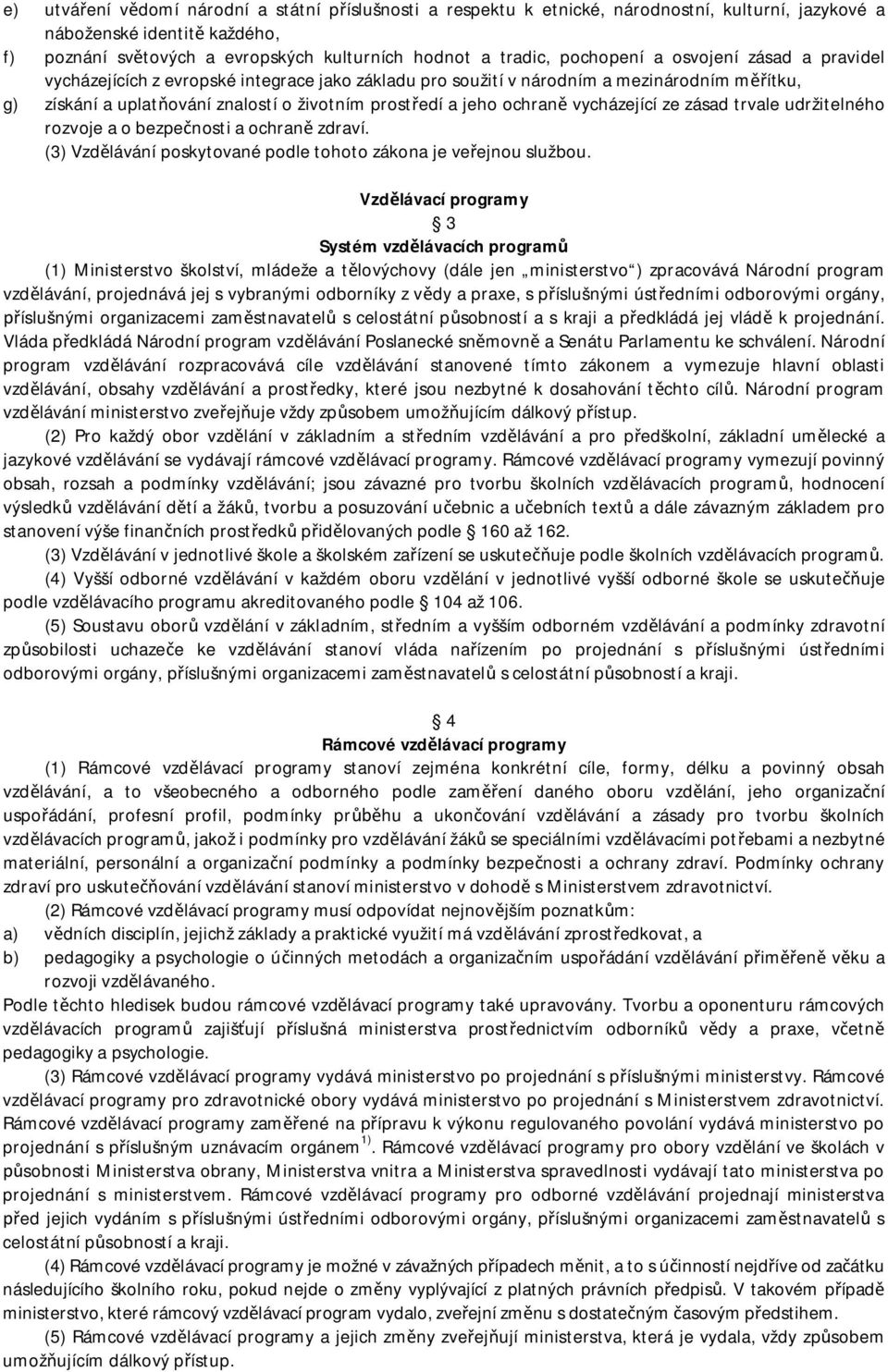 ochran vycházející ze zásad trvale udržitelného rozvoje a o bezpe nosti a ochran zdraví. (3) Vzd lávání poskytované podle tohoto zákona je ve ejnou službou.