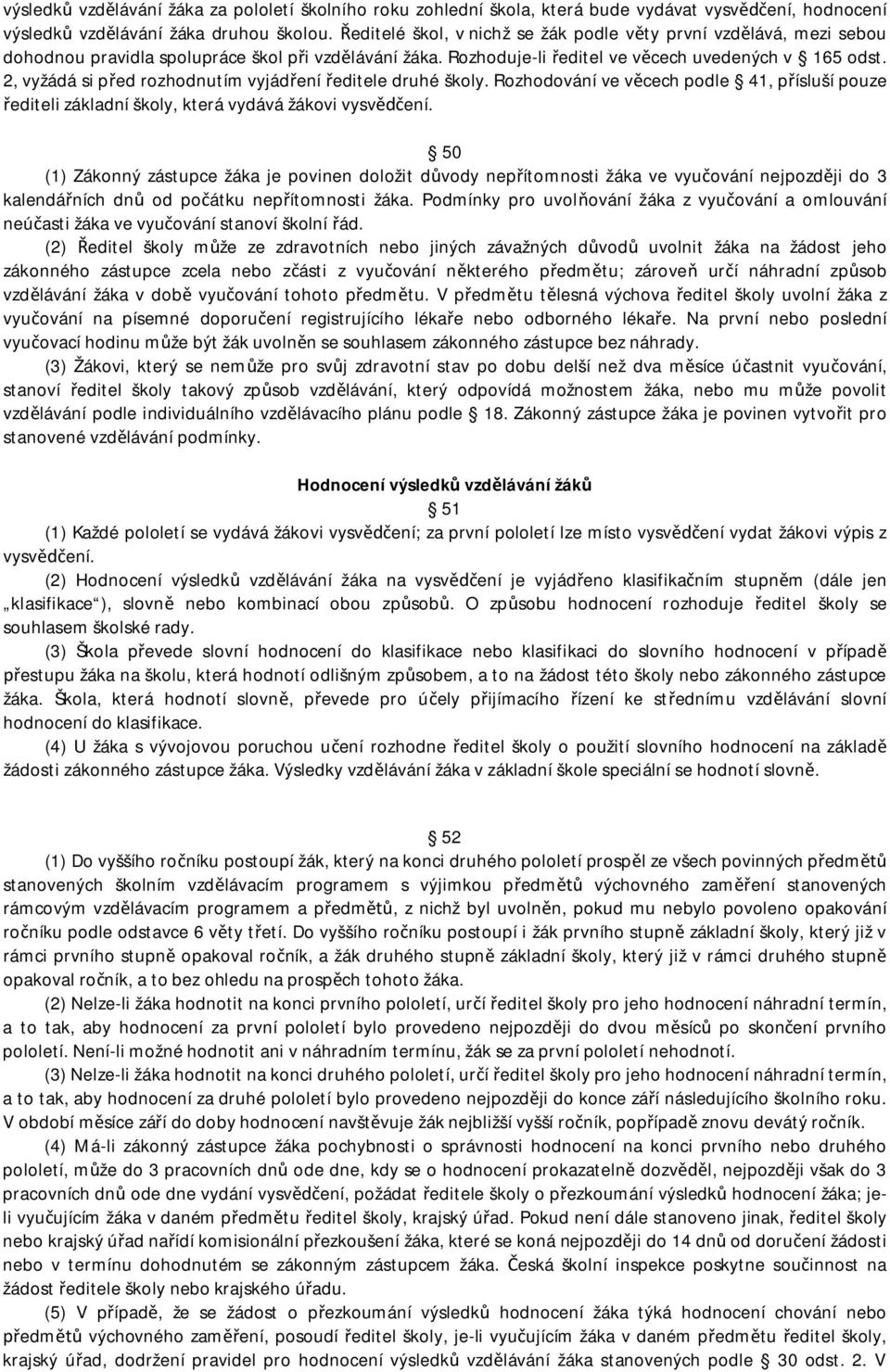 2, vyžádá si p ed rozhodnutím vyjád ení editele druhé školy. Rozhodování ve v cech podle 41, p ísluší pouze editeli základní školy, která vydává žákovi vysv ení.