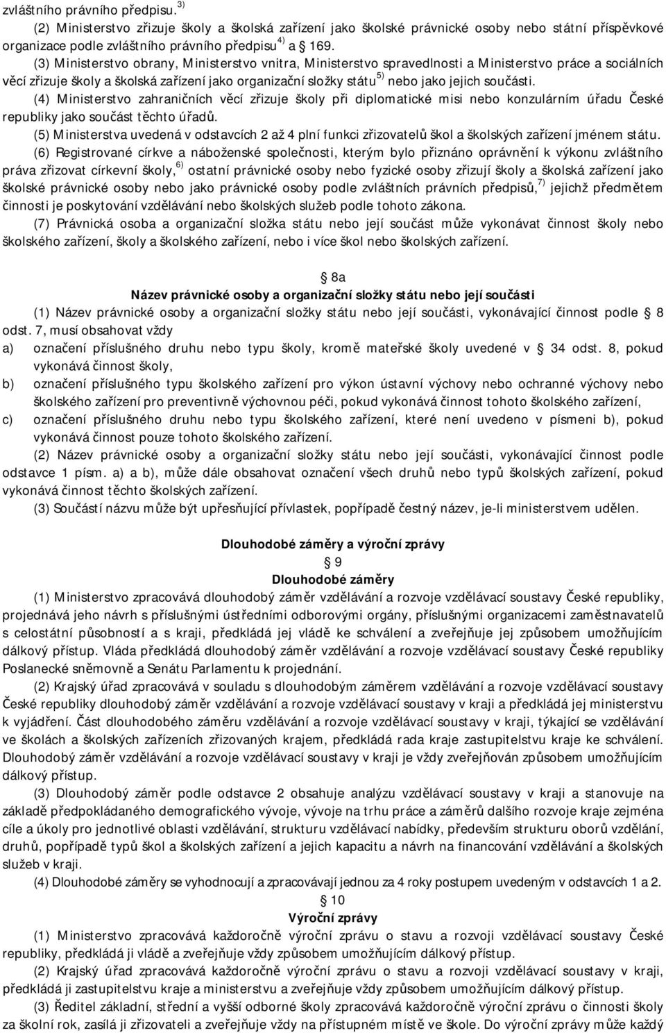 ásti. (4) Ministerstvo zahrani ních v cí z izuje školy p i diplomatické misi nebo konzulárním ú adu eské republiky jako sou ást t chto ú ad.