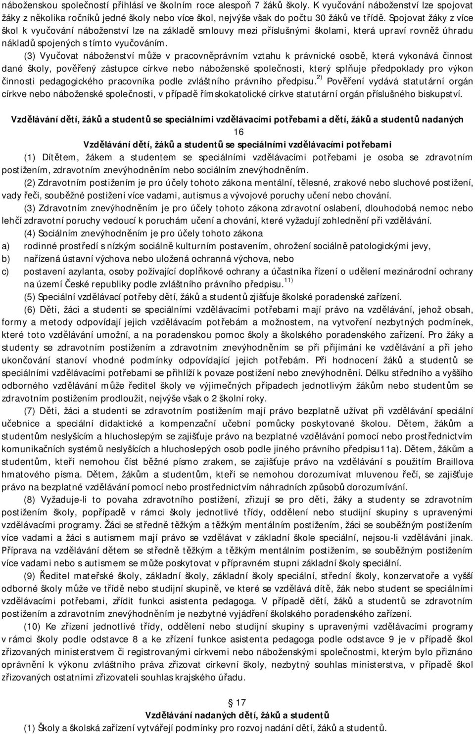 (3) Vyu ovat náboženství m že v pracovn právním vztahu k právnické osob, která vykonává innost dané školy, pov ený zástupce církve nebo náboženské spole nosti, který spl uje p edpoklady pro výkon