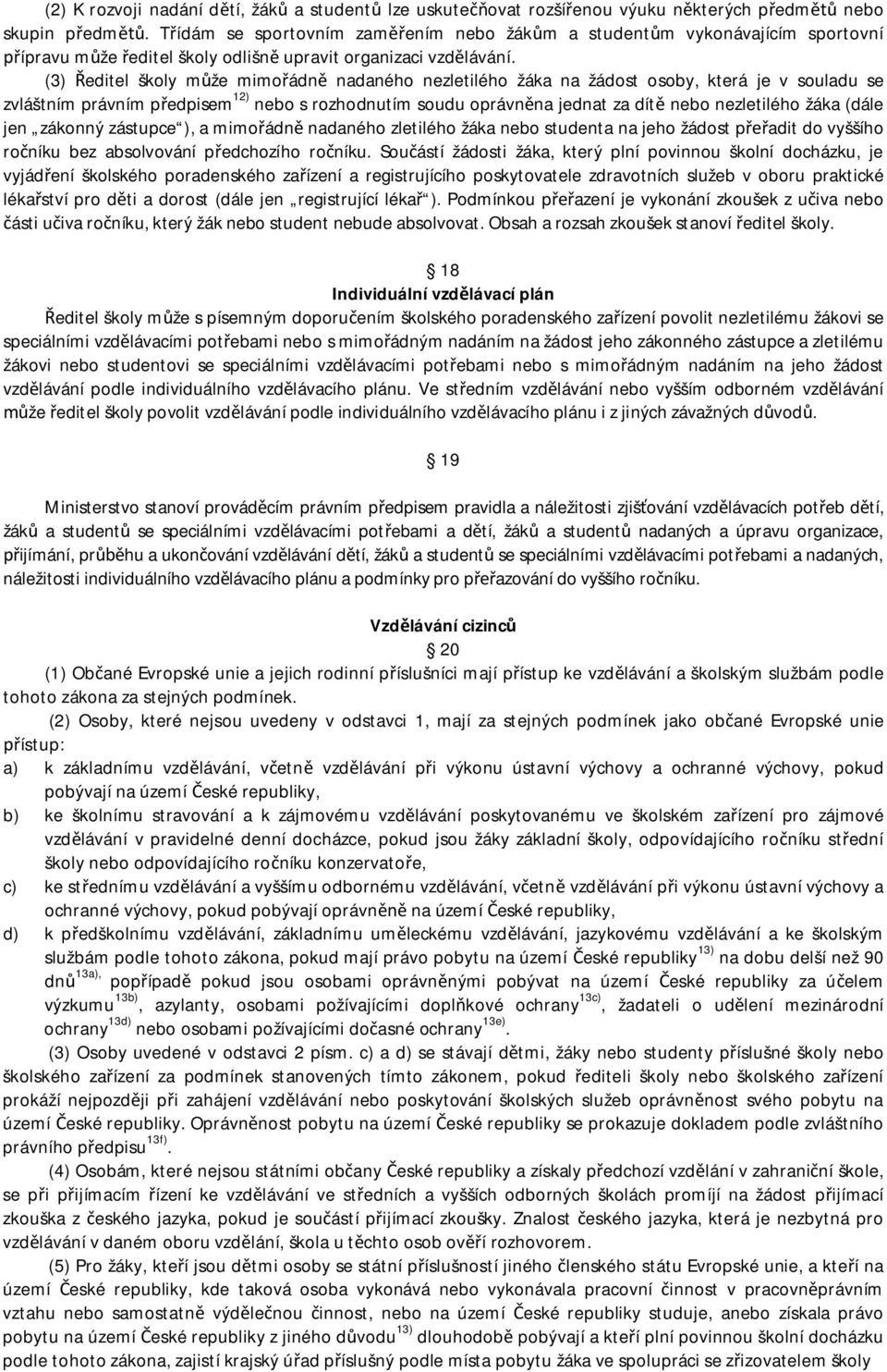 (3) editel školy m že mimo ádn nadaného nezletilého žáka na žádost osoby, která je v souladu se zvláštním právním p edpisem 12) nebo s rozhodnutím soudu oprávn na jednat za dít nebo nezletilého žáka