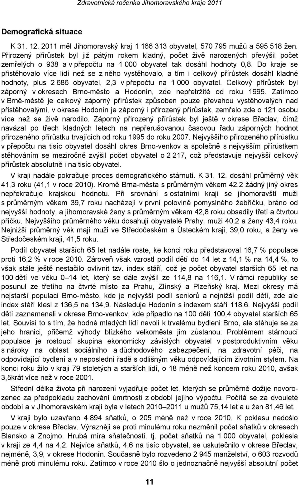 Do kraje se přistěhovalo více lidí než se z něho vystěhovalo, a tím i celkový přírůstek dosáhl kladné hodnoty, plus 2 686 obyvatel, 2,3 v přepočtu na 1 000 obyvatel.