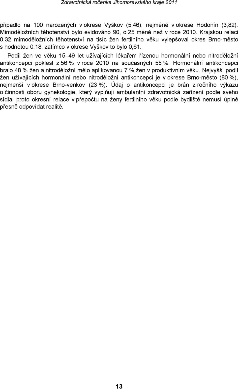 Podíl žen ve věku 15 49 let užívajících lékařem řízenou hormonální nebo nitroděložní antikoncepci poklesl z 56 % v roce 2010 na současných 55 %.