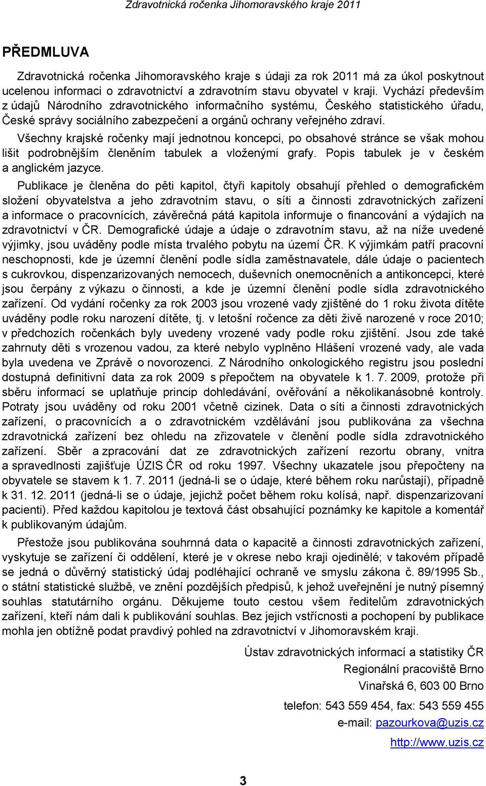 Všechny krajské ročenky mají jednotnou koncepci, po obsahové stránce se však mohou lišit podrobnějším členěním tabulek a vloženými grafy. Popis tabulek je v českém a anglickém jazyce.