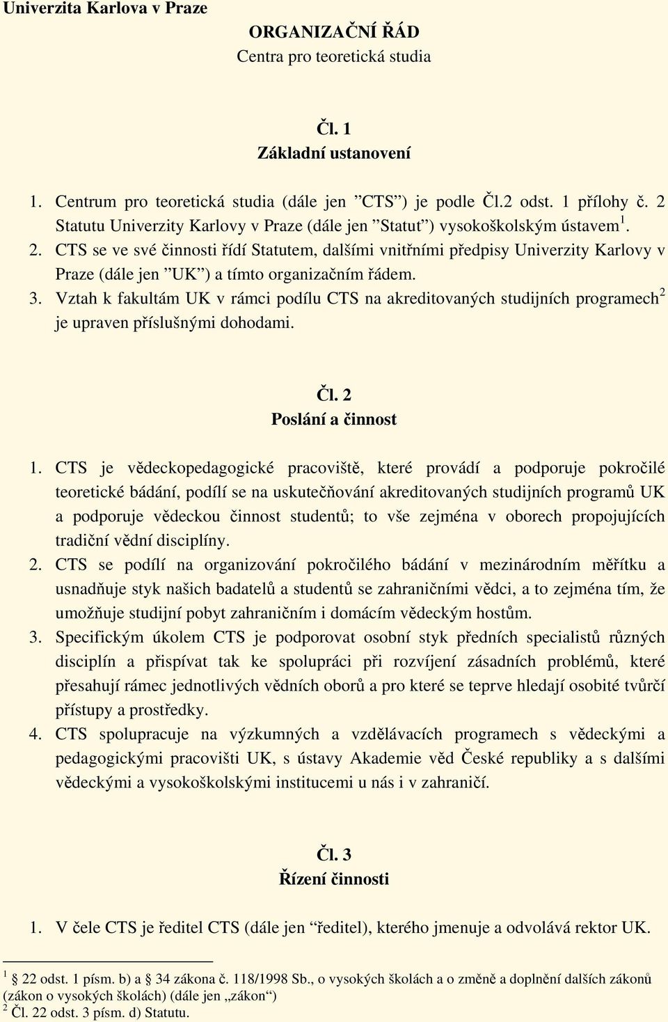 CTS se ve své činnosti řídí Statutem, dalšími vnitřními předpisy Univerzity Karlovy v Praze (dále jen UK ) a tímto organizačním řádem. 3.