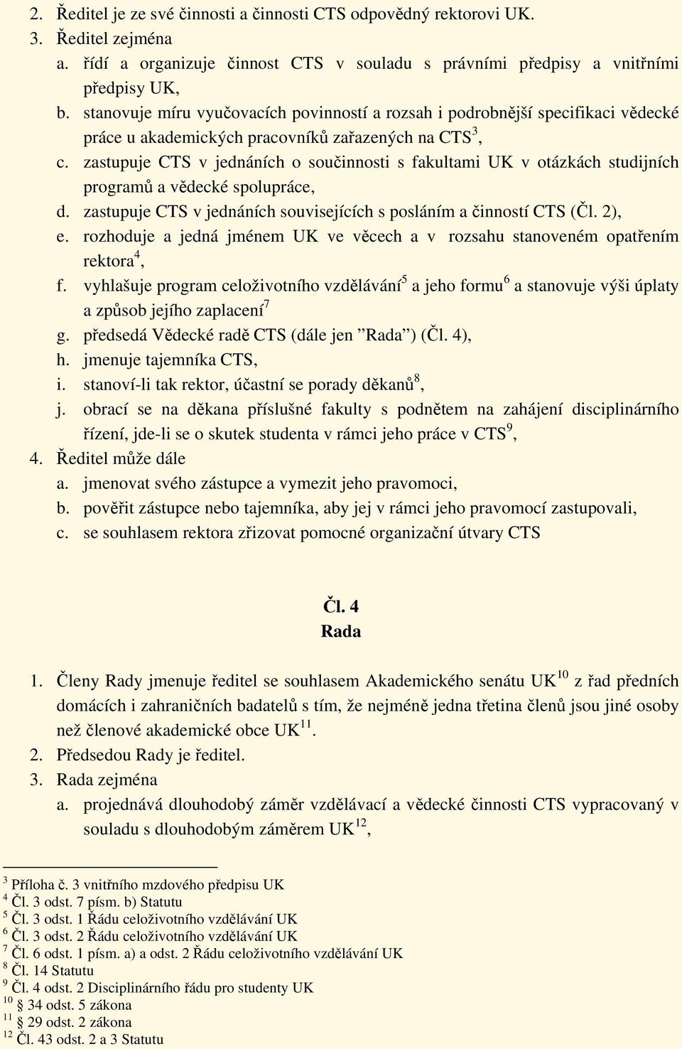 zastupuje CTS v jednáních o součinnosti s fakultami UK v otázkách studijních programů a vědecké spolupráce, d. zastupuje CTS v jednáních souvisejících s posláním a činností CTS (Čl. 2), e.