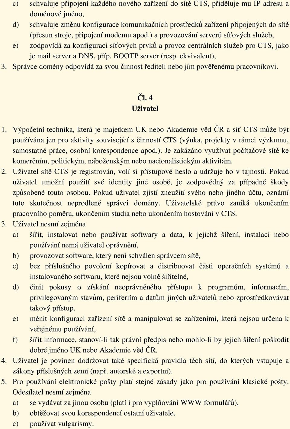 BOOTP server (resp. ekvivalent), 3. Správce domény odpovídá za svou činnost řediteli nebo jím pověřenému pracovníkovi. Čl. 4 Uživatel 1.