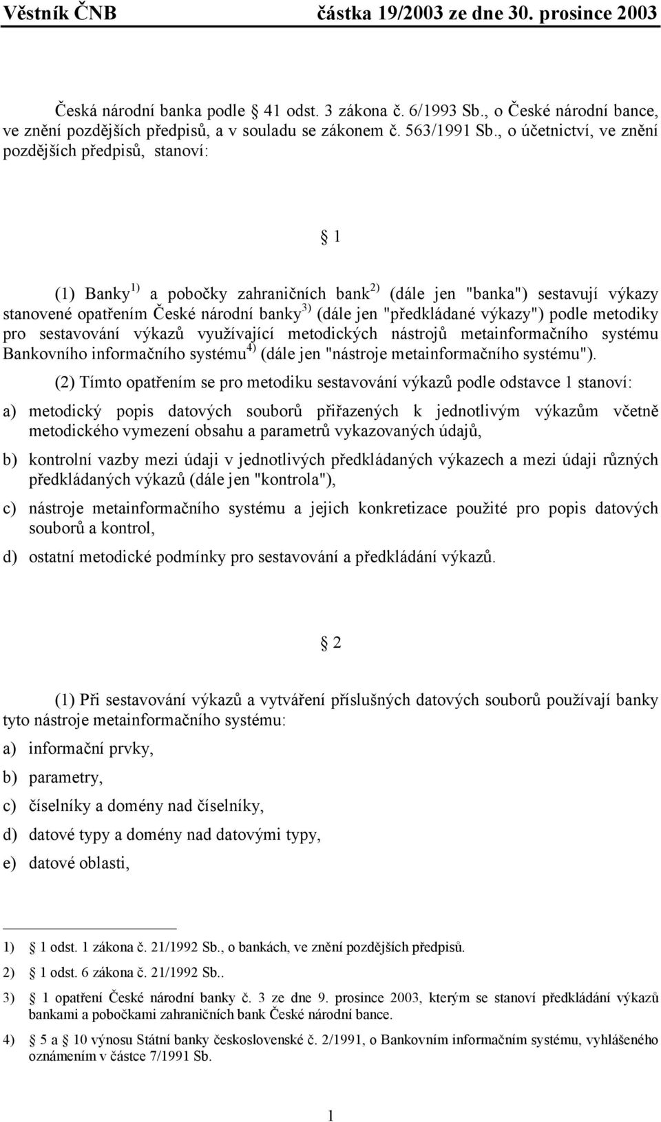 "předkládané výkazy") podle metodiky pro sestavování výkazů využívající metodických nástrojů metainformačního systému Bankovního informačního systému 4) (dále jen "nástroje metainformačního systému").