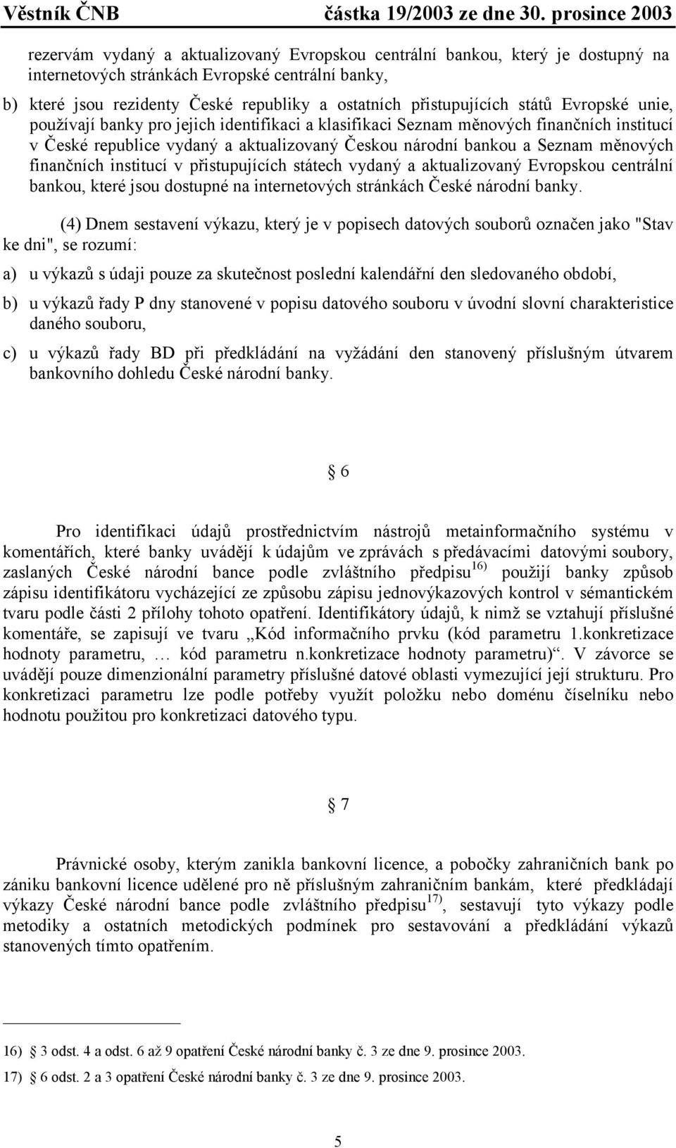 finančních institucí v přistupujících státech vydaný a aktualizovaný Evropskou centrální bankou, které jsou dostupné na internetových stránkách České národní banky.