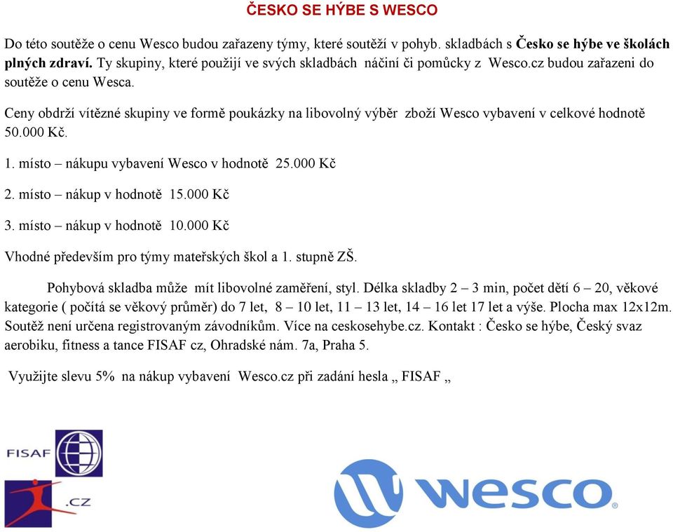 Ceny obdrží vítězné skupiny ve formě poukázky na libovolný výběr zboží Wesco vybavení v celkové hodnotě 50.000 Kč. 1. místo nákupu vybavení Wesco v hodnotě 25.000 Kč 2. místo nákup v hodnotě 15.