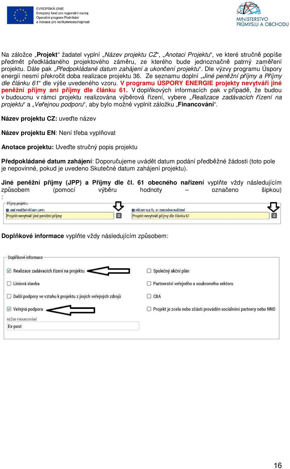 Ze seznamu doplní Jiné peněžní příjmy a Příjmy dle článku 61 dle výše uvedeného vzoru. V programu ÚSPORY ENERGIE projekty nevytváří jiné peněžní příjmy ani příjmy dle článku 61.