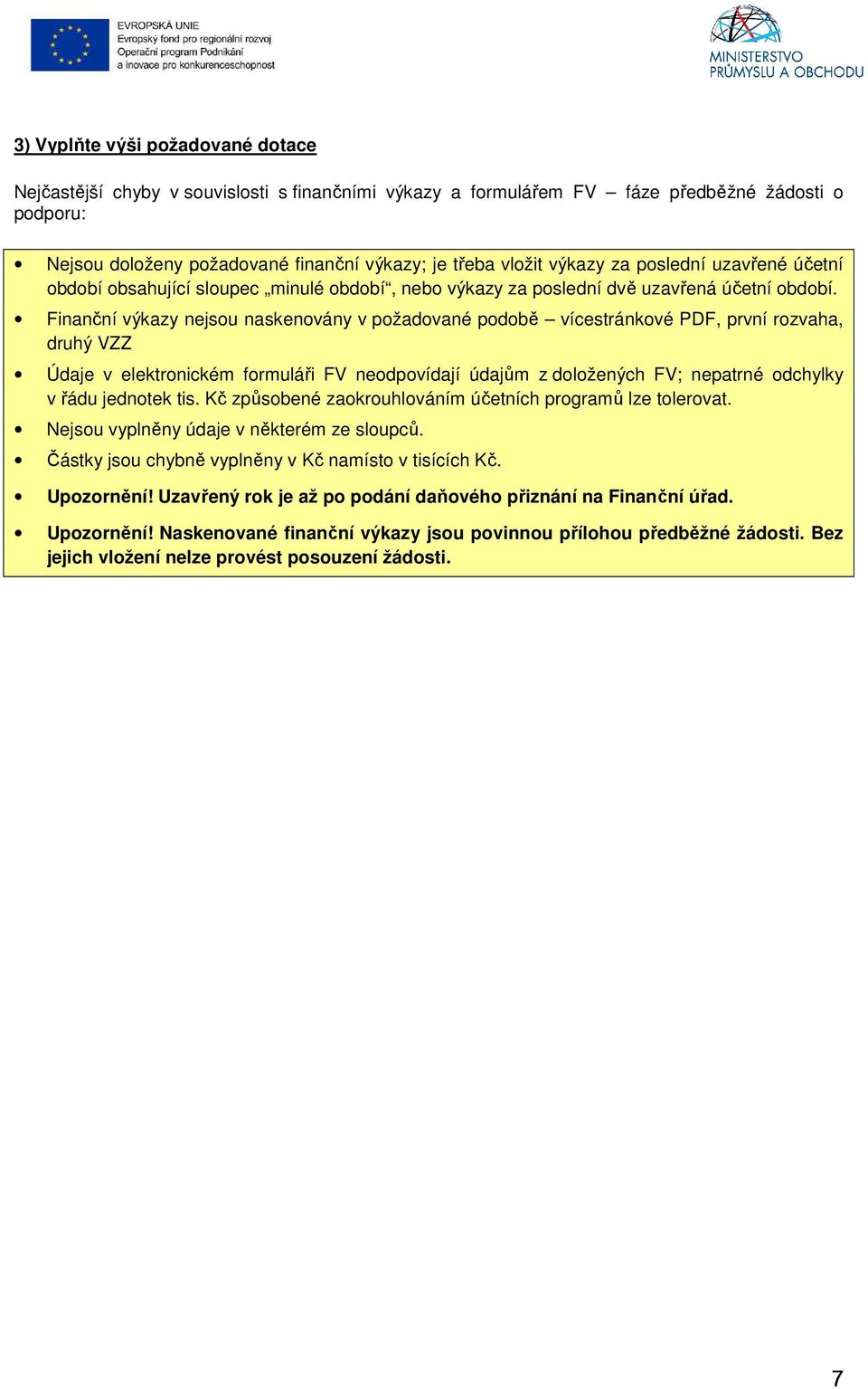 Finanční výkazy nejsou naskenovány v požadované podobě vícestránkové PDF, první rozvaha, druhý VZZ Údaje v elektronickém formuláři FV neodpovídají údajům z doložených FV; nepatrné odchylky v řádu