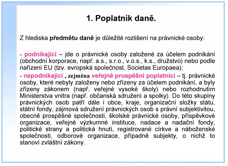 právnické osoby, které nebyly založeny nebo zřízeny za účelem podnikání, a byly zřízeny zákonem (např. veřejné vysoké školy) nebo rozhodnutím Ministerstva vnitra (např. občanská sdružení a spolky).