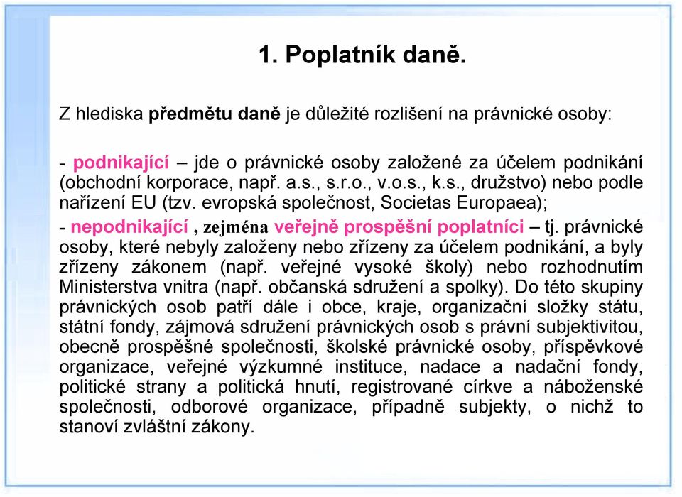 právnické osoby, které nebyly založeny nebo zřízeny za účelem podnikání, a byly zřízeny zákonem (např. veřejné vysoké školy) nebo rozhodnutím Ministerstva vnitra (např. občanská sdružení a spolky).