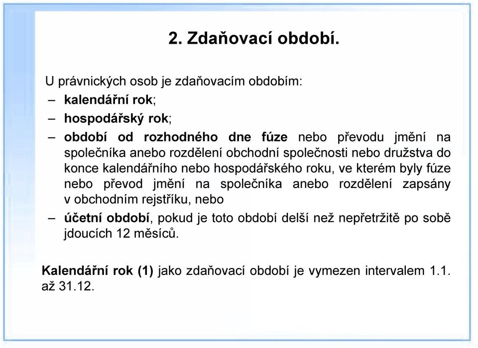 společníka anebo rozdělení obchodní společnosti nebo družstva do konce kalendářního nebo hospodářského roku, ve kterém byly fúze