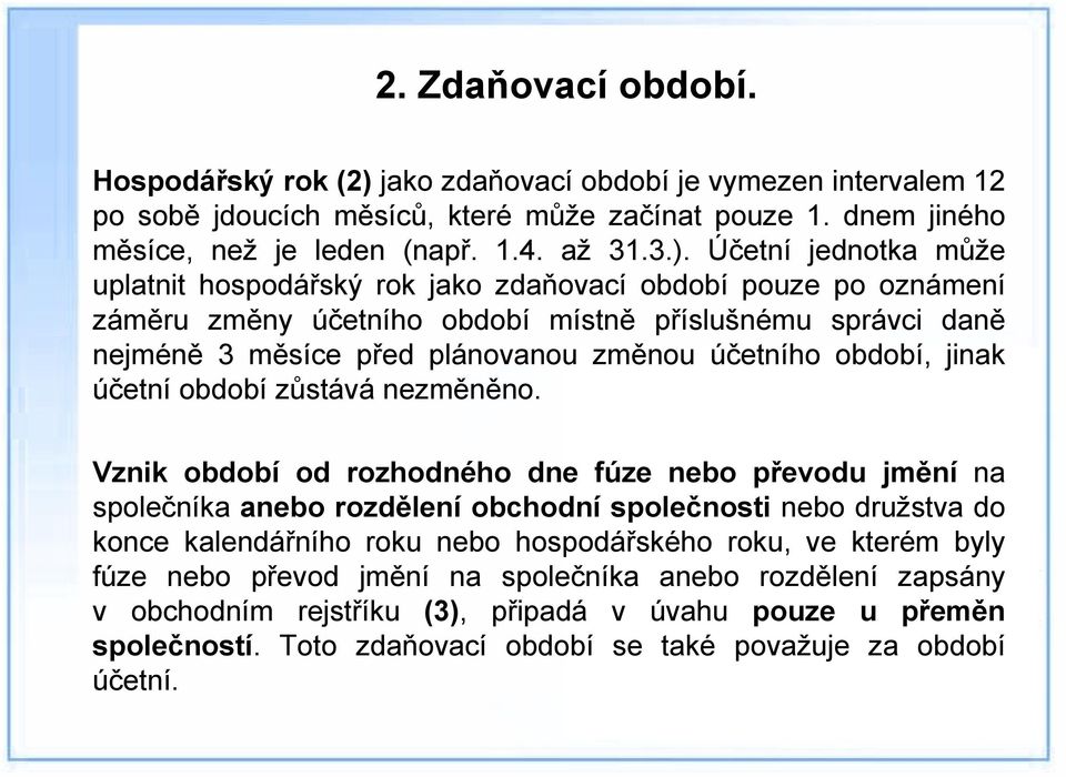 Účetní jednotka může uplatnit hospodářský rok jako zdaňovací období pouze po oznámení záměru změny účetního období místně příslušnému správci daně nejméně 3 měsíce před plánovanou změnou účetního