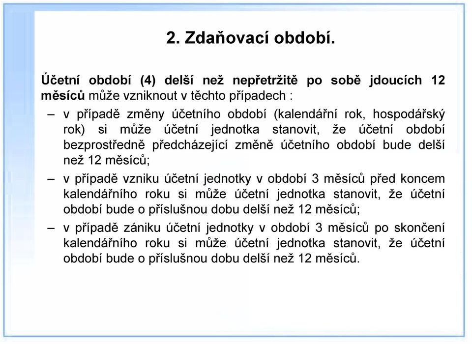 rok) si může účetní jednotka stanovit, že účetní období bezprostředně předcházející změně účetního období bude delší než 12 měsíců; v případě vzniku účetní jednotky v