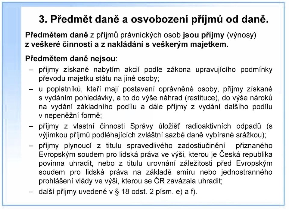 vydáním pohledávky, a to do výše náhrad (restituce), do výše nároků na vydání základního podílu a dále příjmy z vydání dalšího podílu v nepeněžní formě; příjmy z vlastní činnosti Správy úložišť