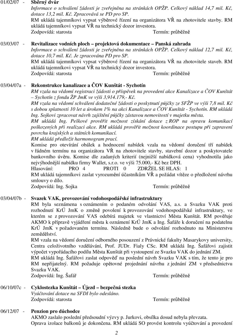 03/03/07 - Revitalizace vodních ploch projektová dokumentace Panská zahrada Informace o schválení žádosti je zveřejněna na stránkách OPŽP. Celkový náklad 12,7 mil. Kč, dotace 10,7 mil. Kč. Je zpracována PD pro SP.