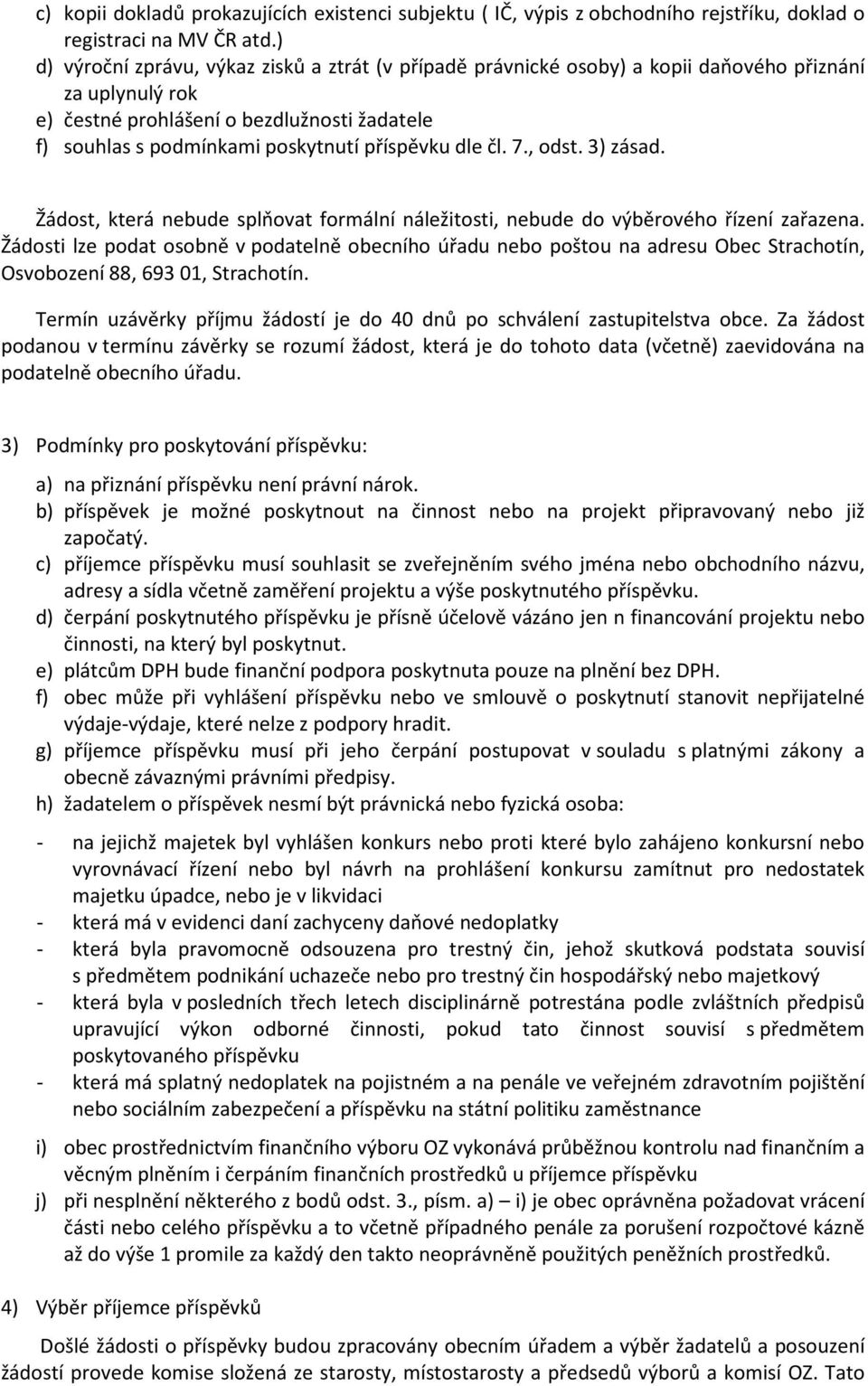 příspěvku dle čl. 7., odst. 3) zásad. Žádost, která nebude splňovat formální náležitosti, nebude do výběrového řízení zařazena.