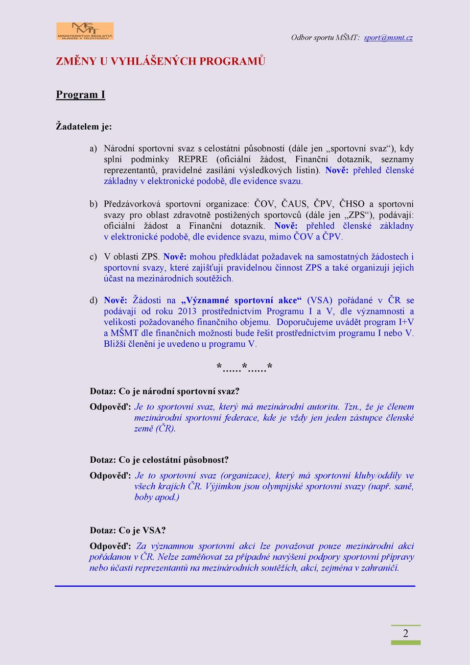 reprezentantů, pravidelné zasílání výsledkových listin). Nově: přehled členské základny v elektronické podobě, dle evidence svazu.