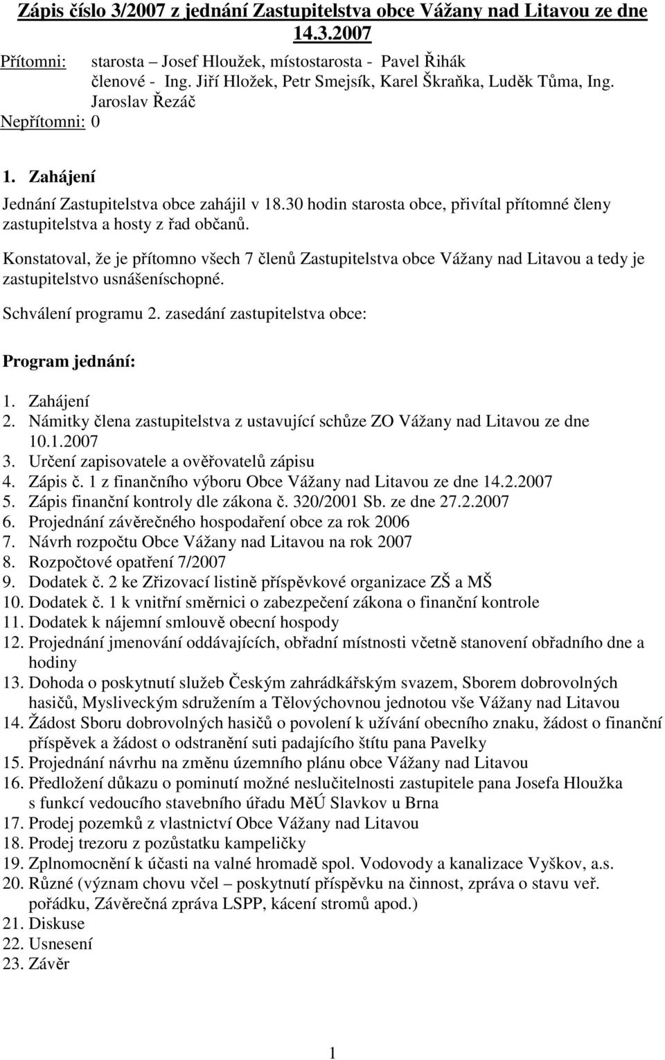 30 hodin starosta obce, přivítal přítomné členy zastupitelstva a hosty z řad občanů.