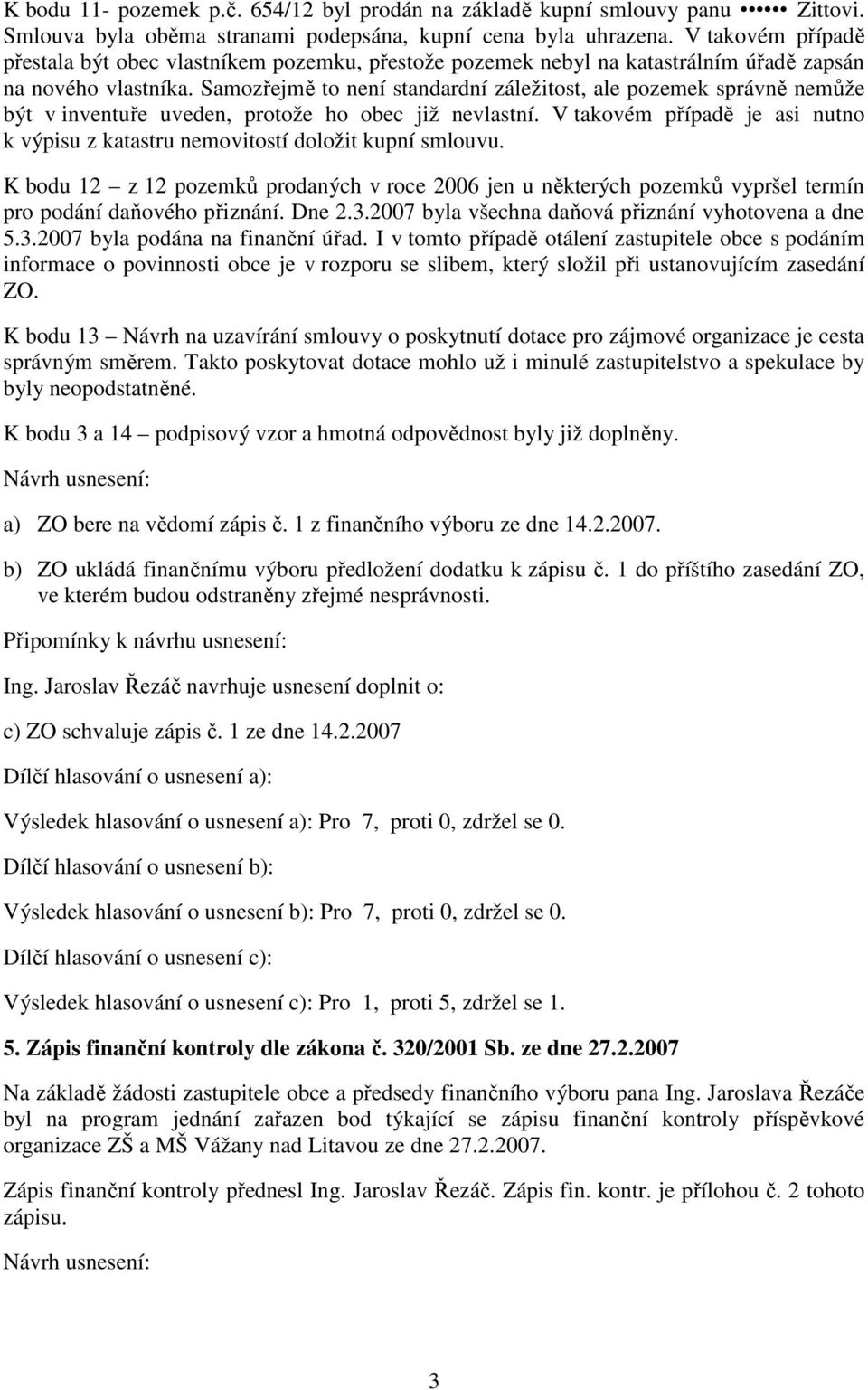 Samozřejmě to není standardní záležitost, ale pozemek správně nemůže být v inventuře uveden, protože ho obec již nevlastní.