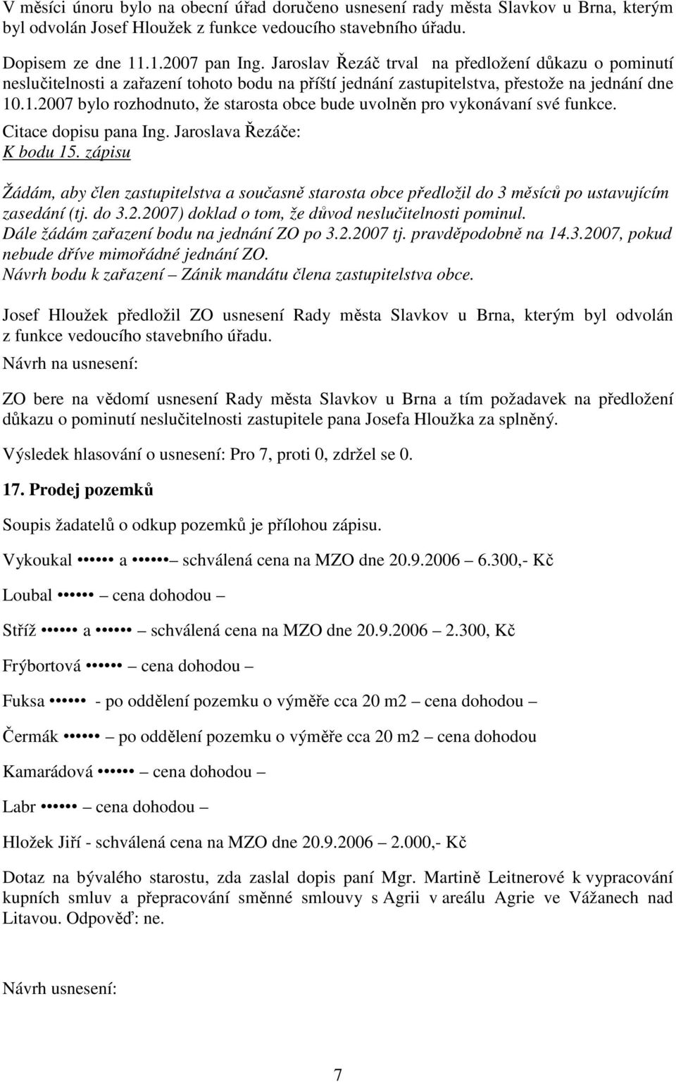 .1.2007 bylo rozhodnuto, že starosta obce bude uvolněn pro vykonávaní své funkce. Citace dopisu pana Ing. Jaroslava Řezáče: K bodu 15.