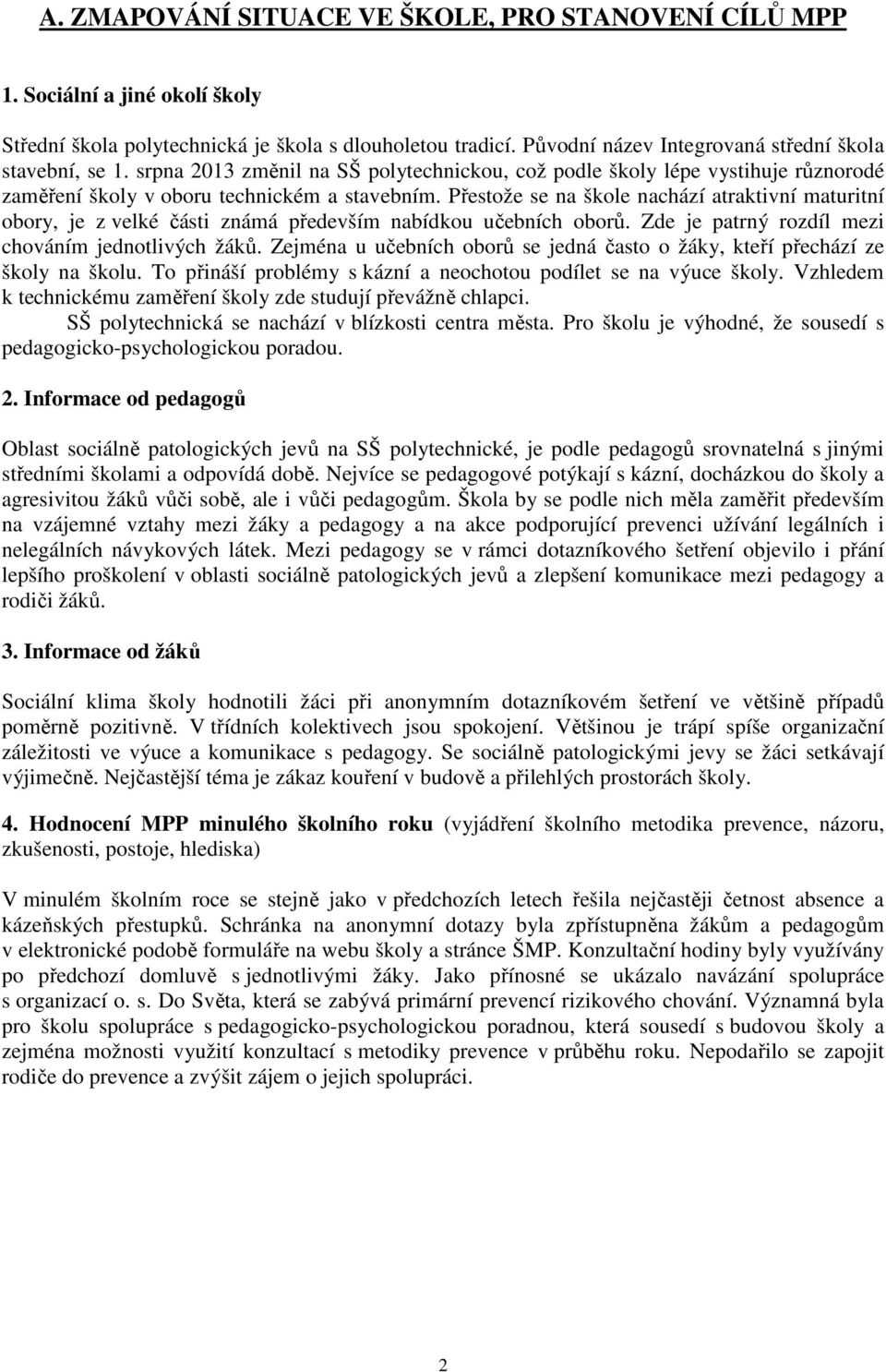 Přestože se na škole nachází atraktivní maturitní obory, je z velké části známá především nabídkou učebních oborů. Zde je patrný rozdíl mezi chováním jednotlivých žáků.