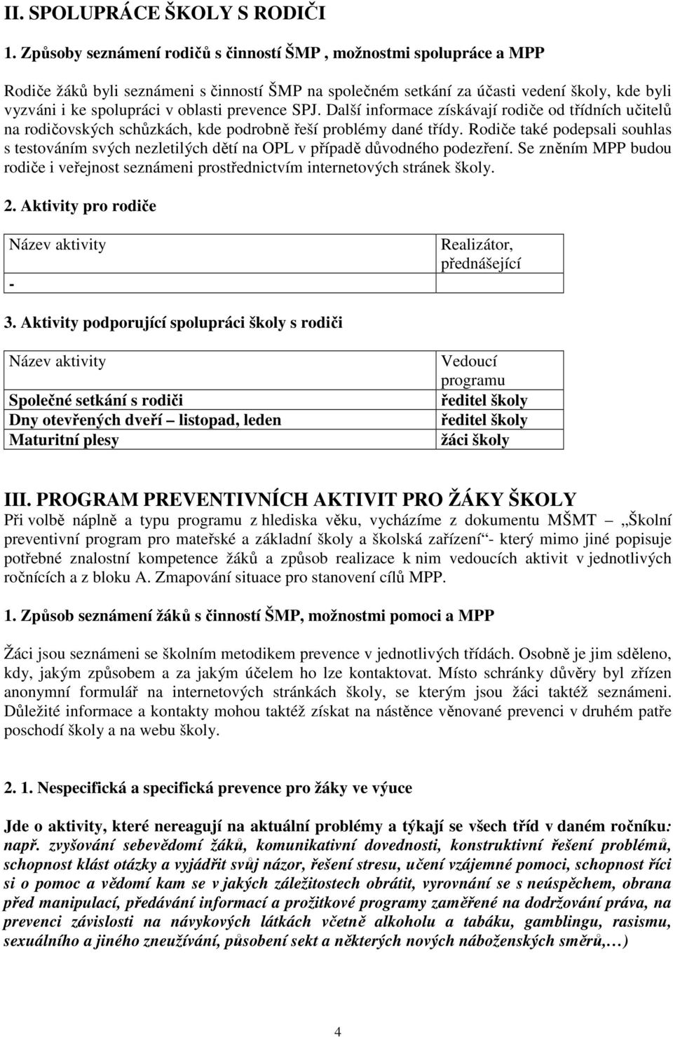 prevence SPJ. Další informace získávají rodiče od třídních učitelů na rodičovských schůzkách, kde podrobně řeší problémy dané třídy.