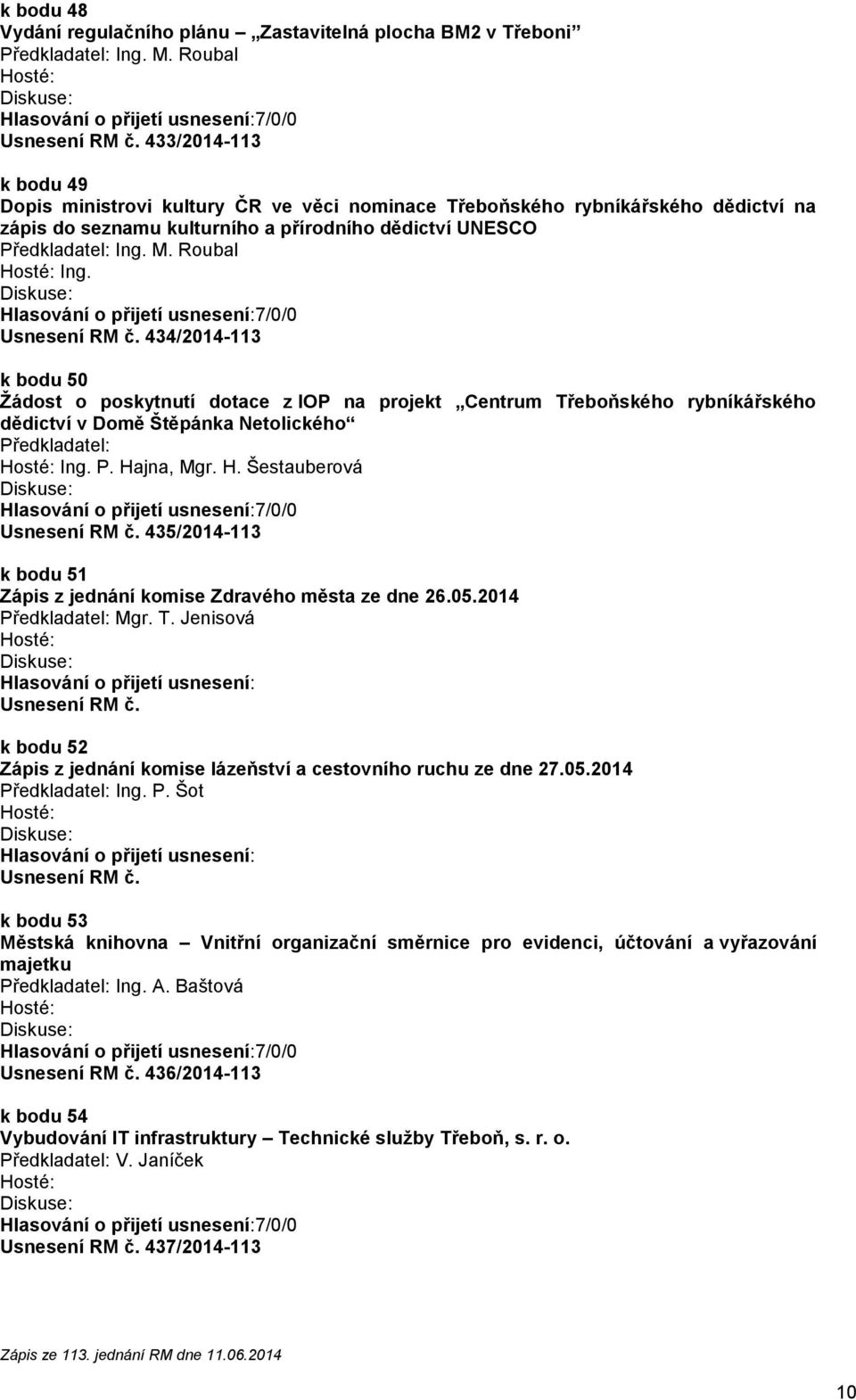 Usnesení RM č. 434/2014-113 k bodu 50 Žádost o poskytnutí dotace z IOP na projekt Centrum Třeboňského rybníkářského dědictví v Domě Štěpánka Netolického Předkladatel: Ing. P. Ha