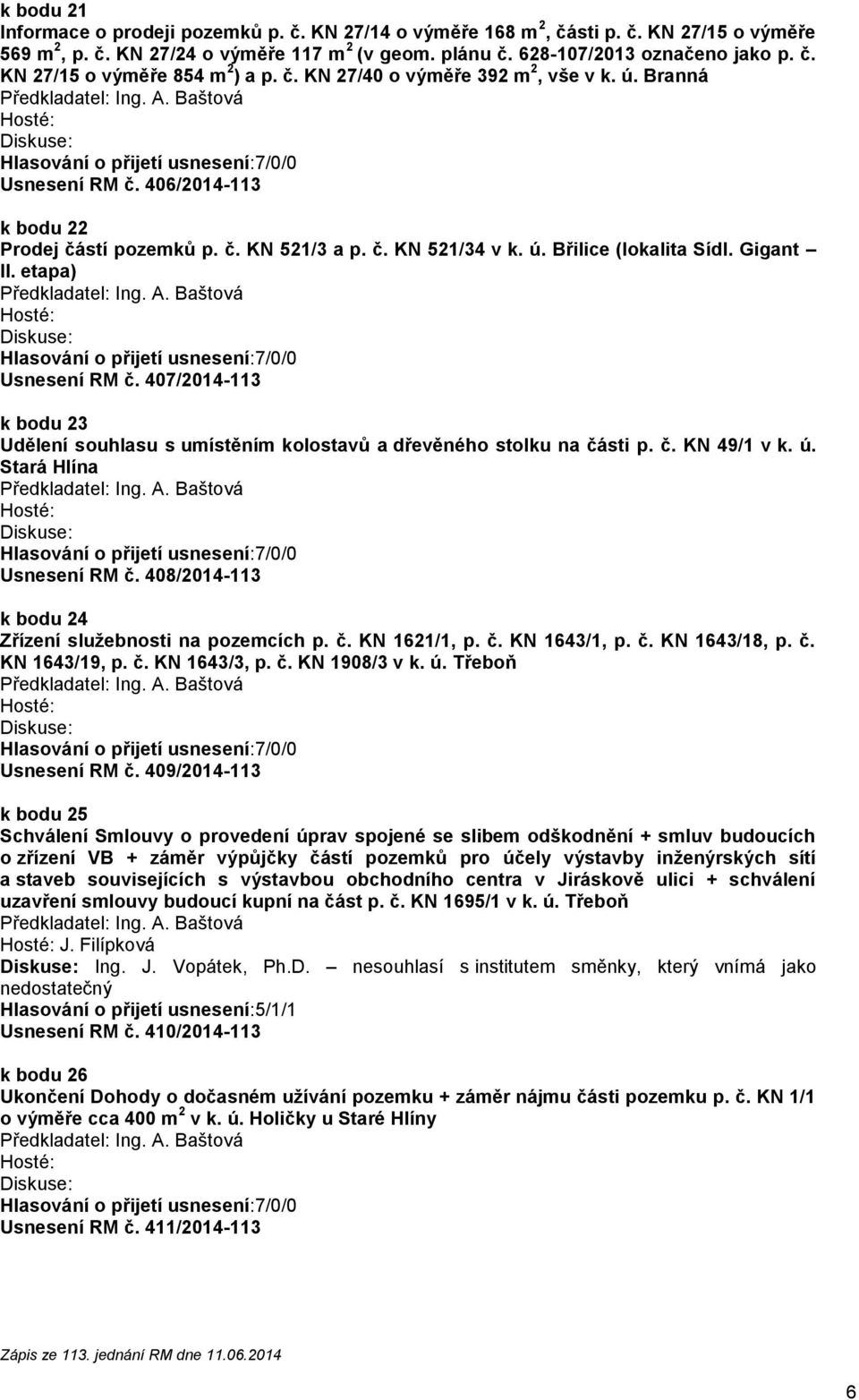 etapa) Usnesení RM č. 407/2014-113 k bodu 23 Udělení souhlasu s umístěním kolostavů a dřevěného stolku na části p. č. KN 49/1 v k. ú. Stará Hlína Usnesení RM č.