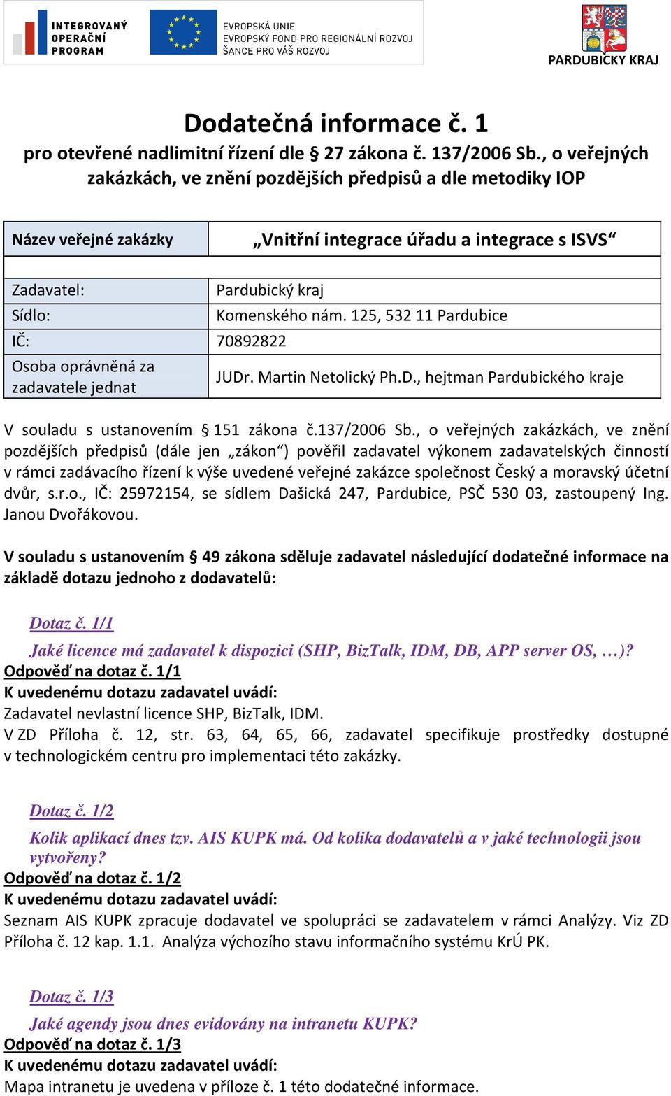 oprávněná za zadavatele jednat Komenského nám. 125, 532 11 Pardubice JUDr. Martin Netolický Ph.D., hejtman Pardubického kraje V souladu s ustanovením 151 zákona č.137/2006 Sb.