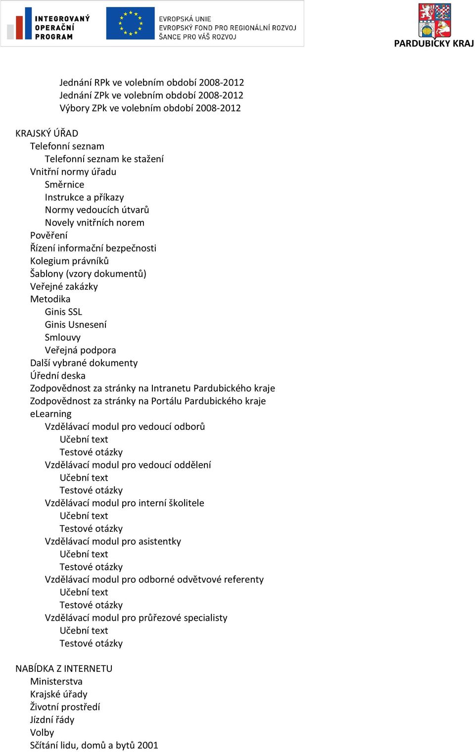 Smlouvy Veřejná podpora Další vybrané dokumenty Úřední deska Zodpovědnost za stránky na Intranetu Pardubického kraje Zodpovědnost za stránky na Portálu Pardubického kraje elearning Vzdělávací modul