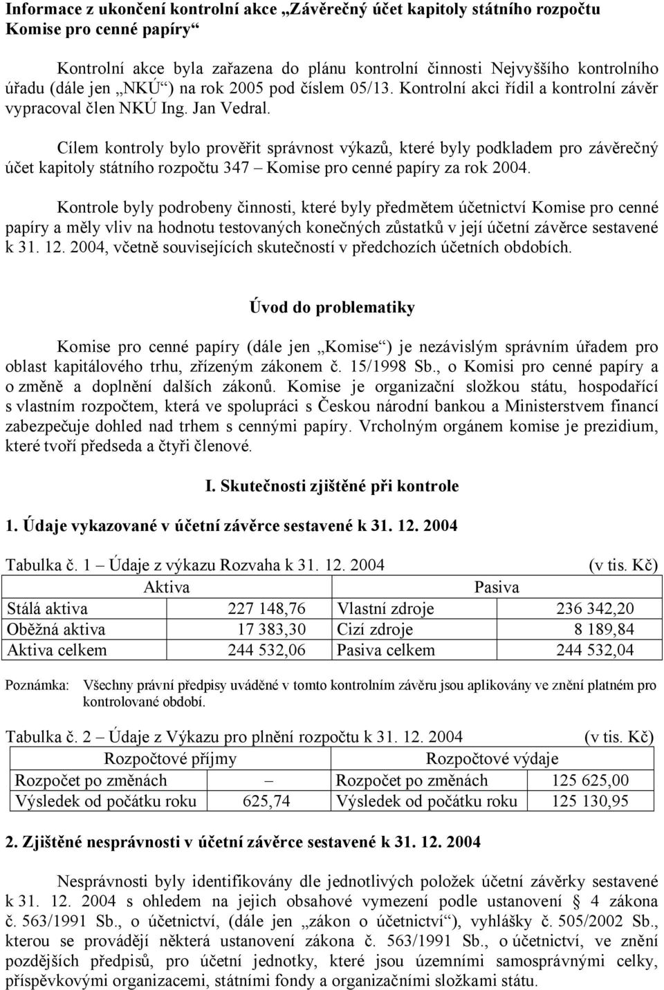 Cílem kontroly bylo prověřit správnost výkazů, které byly podkladem pro závěrečný účet kapitoly státního rozpočtu 347 Komise pro cenné papíry za rok 2004.