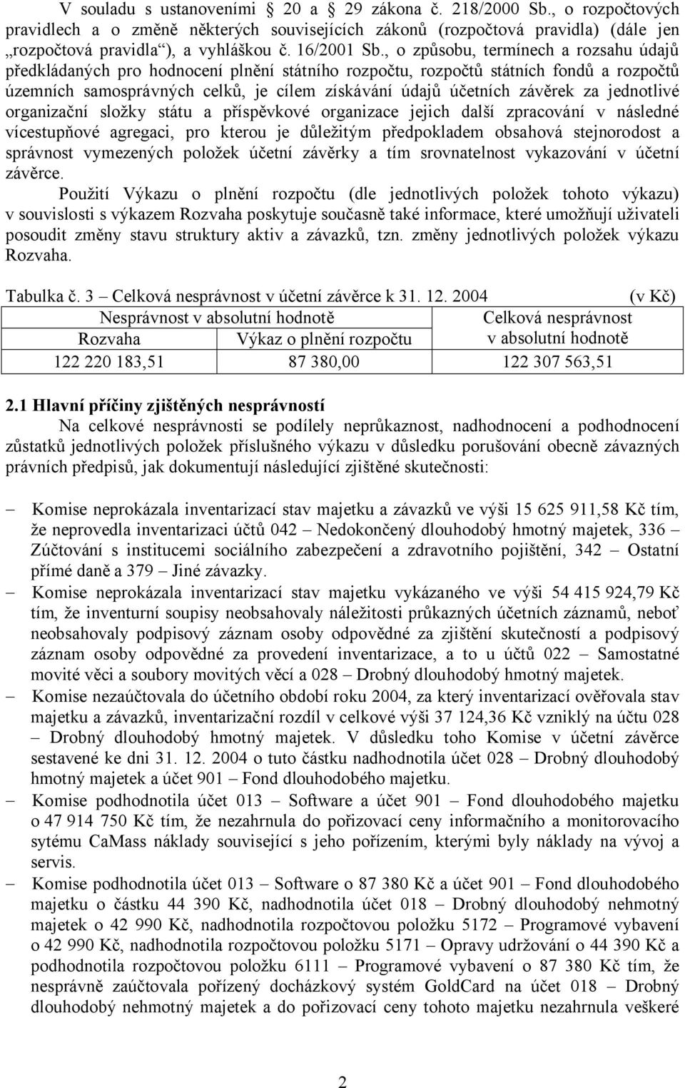 , o způsobu, termínech a rozsahu údajů předkládaných pro hodnocení plnění státního rozpočtu, rozpočtů státních fondů a rozpočtů územních samosprávných celků, je cílem získávání údajů účetních závěrek