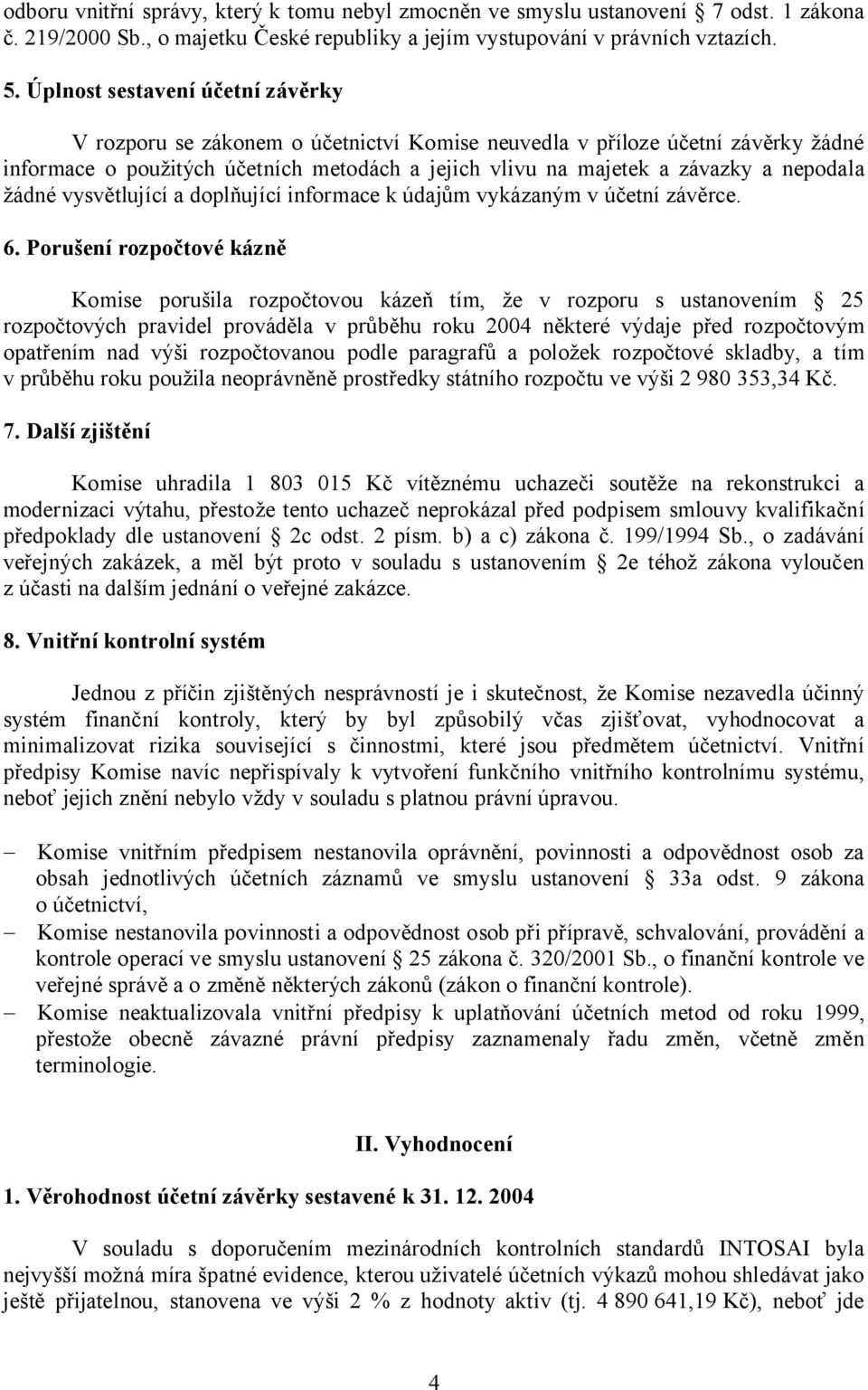 nepodala žádné vysvětlující a doplňující informace k údajům vykázaným v účetní závěrce. 6.