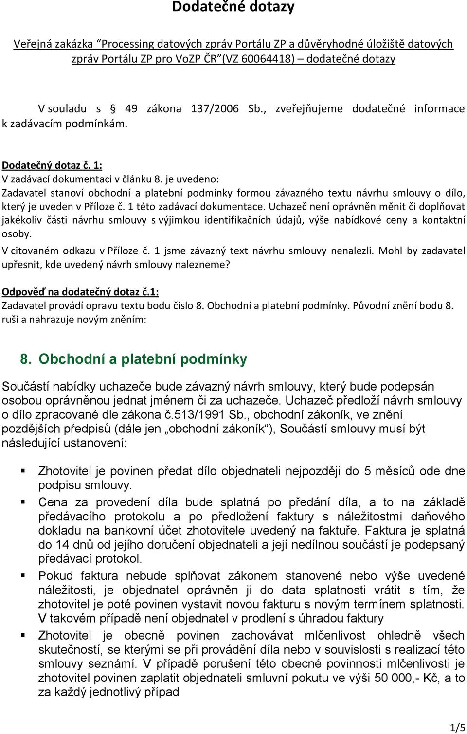 je uvedeno: Zadavatel stanoví obchodní a platební podmínky formou závazného textu návrhu smlouvy o dílo, který je uveden v Příloze č. 1 této zadávací dokumentace.