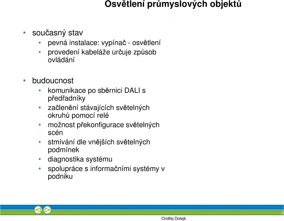 začlenění stávajících světelných okruhů pomocí relé možnost překonfigurace světelných scén