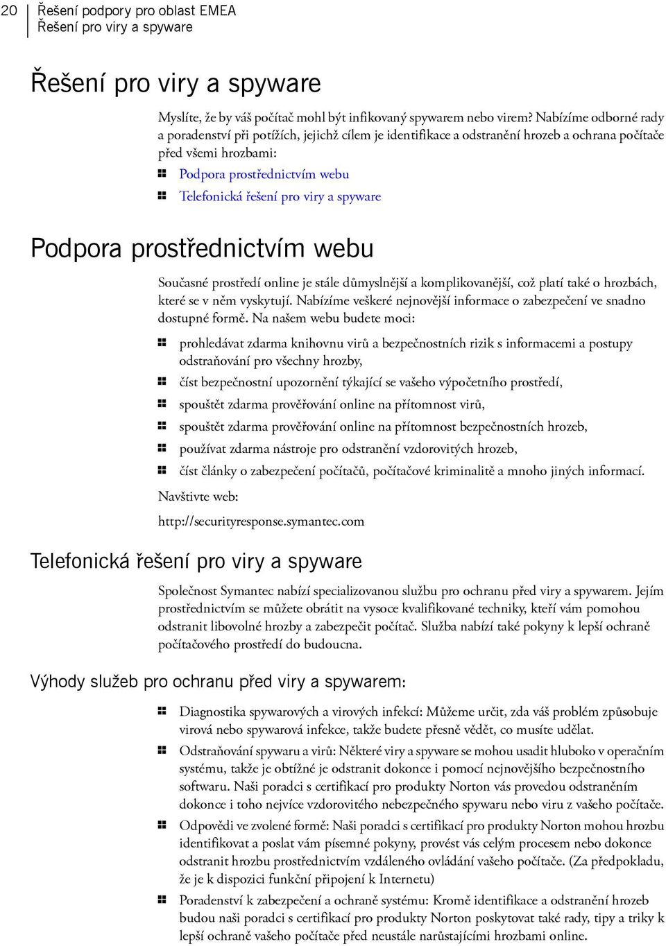 viry a spyware Podpora prostřednictvím webu Současné prostředí online je stále důmyslnější a komplikovanější, což platí také o hrozbách, které se v něm vyskytují.