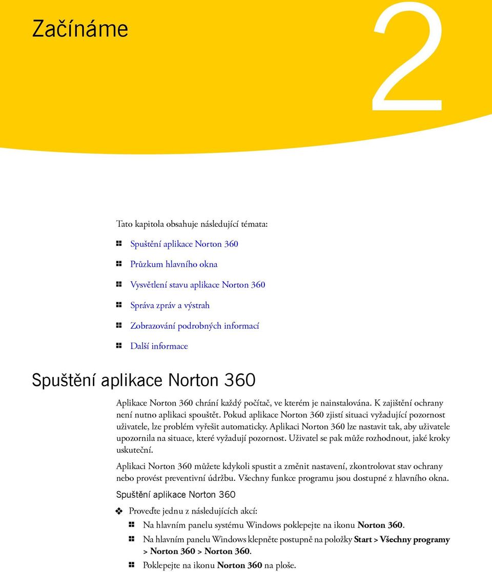Pokud aplikace Norton 360 zjistí situaci vyžadující pozornost uživatele, lze problém vyřešit automaticky.