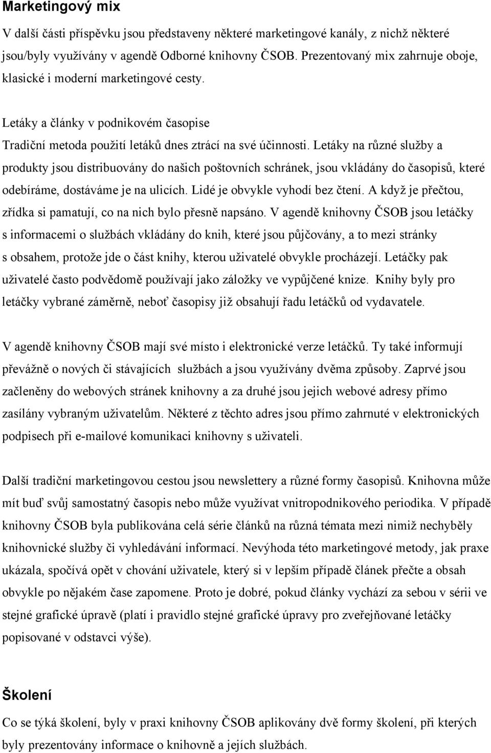 Letáky na různé služby a produkty jsou distribuovány do našich poštovních schránek, jsou vkládány do časopisů, které odebíráme, dostáváme je na ulicích. Lidé je obvykle vyhodí bez čtení.