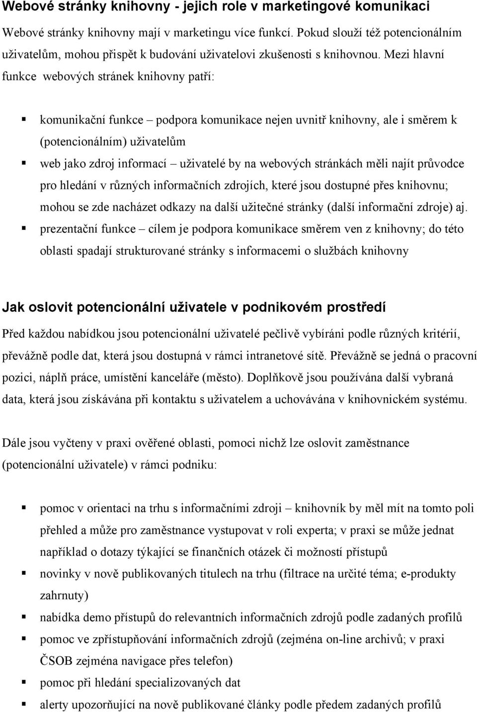 Mezi hlavní funkce webových stránek knihovny patří: komunikační funkce podpora komunikace nejen uvnitř knihovny, ale i směrem k (potencionálním) uživatelům web jako zdroj informací uživatelé by na