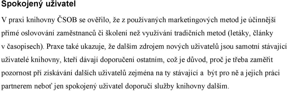 Praxe také ukazuje, že dalším zdrojem nových uživatelů jsou samotní stávající uživatelé knihovny, kteří dávají doporučení ostatním,