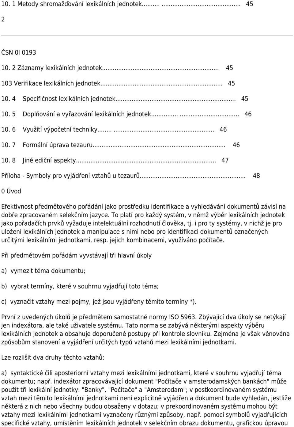 .. 47 Příloha - Symboly pro vyjádření vztahů u tezaurů... 48 0 Úvod Efektivnost předmětového pořádání jako prostředku identifikace a vyhledávání dokumentů závisí na dobře zpracovaném selekčním jazyce.