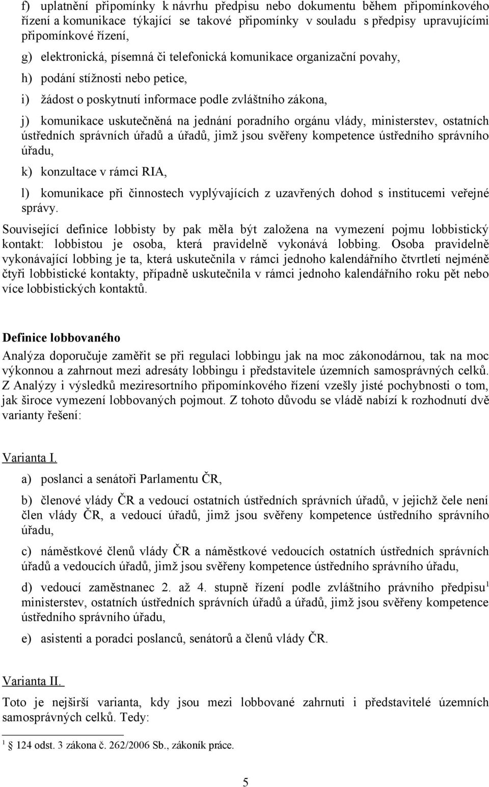 vlády, ministerstev, ostatních ústředních správních úřadů a úřadů, jimž jsou svěřeny kompetence ústředního správního úřadu, k) konzultace v rámci RIA, l) komunikace při činnostech vyplývajících z