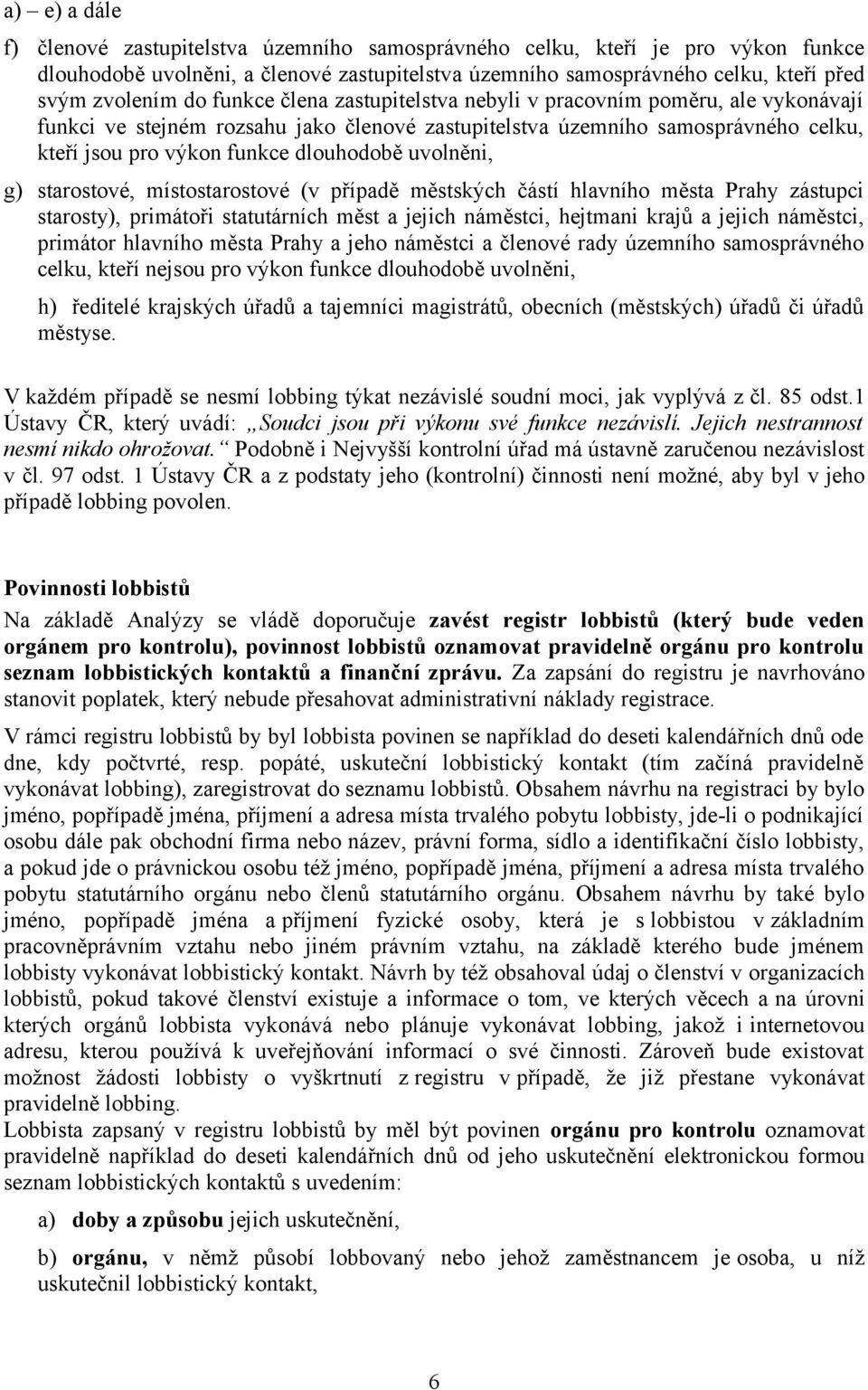 uvolněni, g) starostové, místostarostové (v případě městských částí hlavního města Prahy zástupci starosty), primátoři statutárních měst a jejich náměstci, hejtmani krajů a jejich náměstci, primátor